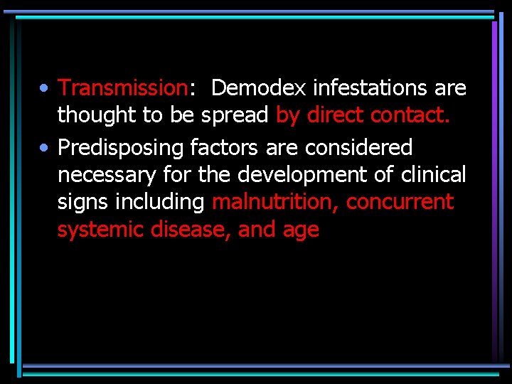  • Transmission: Demodex infestations are thought to be spread by direct contact. •