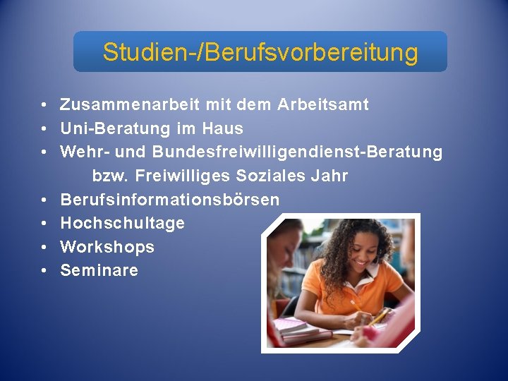 Studien-/Berufsvorbereitung Studienvorbereitung • Zusammenarbeit mit dem Arbeitsamt • Uni-Beratung im Haus • Wehr- und