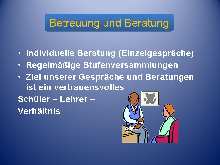 Betreuung und Beratung • Individuelle Beratung (Einzelgespräche) • Regelmäßige Stufenversammlungen • Ziel unserer Gespräche