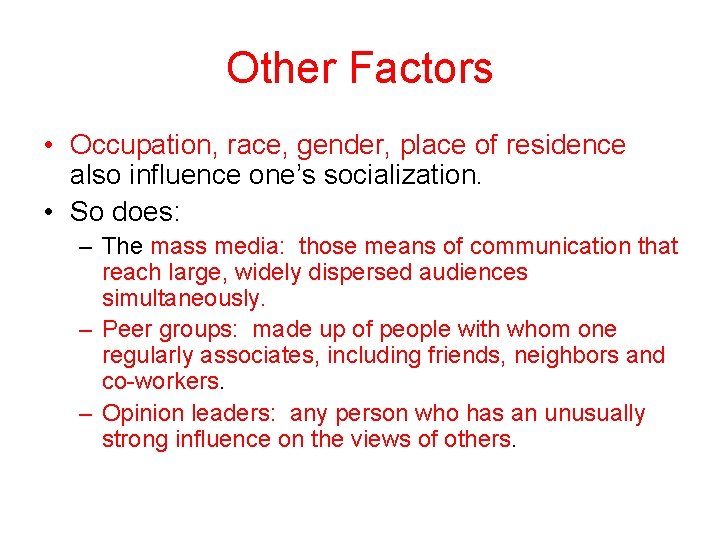 Other Factors • Occupation, race, gender, place of residence also influence one’s socialization. •