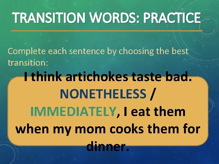 TRANSITION WORDS: PRACTICE Complete each sentence by choosing the best transition: I think artichokes