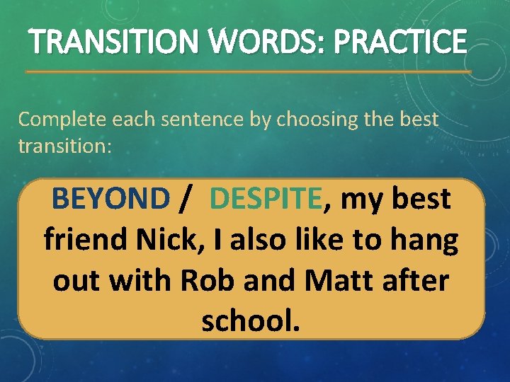 TRANSITION WORDS: PRACTICE Complete each sentence by choosing the best transition: BEYOND / DESPITE,