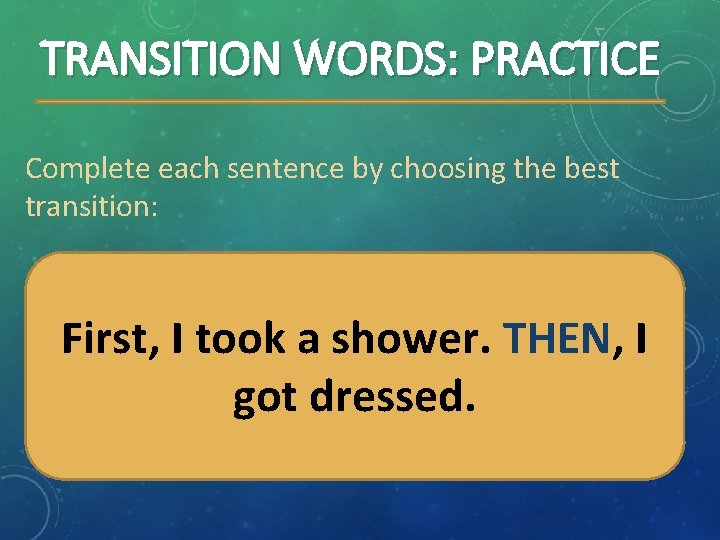 TRANSITION WORDS: PRACTICE Complete each sentence by choosing the best transition: First, I took