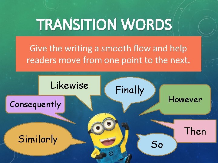 TRANSITION WORDS Give the writing a smooth flow and help readers move from one