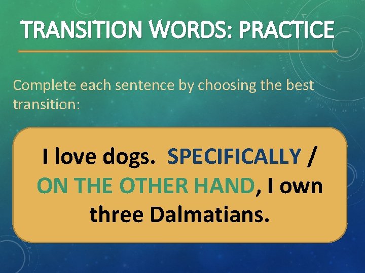 TRANSITION WORDS: PRACTICE Complete each sentence by choosing the best transition: I love dogs.