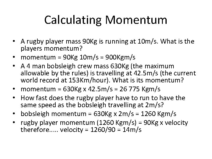 Calculating Momentum • A rugby player mass 90 Kg is running at 10 m/s.