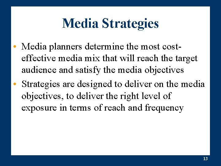Media Strategies • Media planners determine the most costeffective media mix that will reach