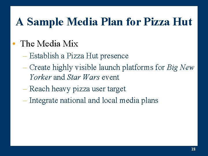 A Sample Media Plan for Pizza Hut • The Media Mix – Establish a