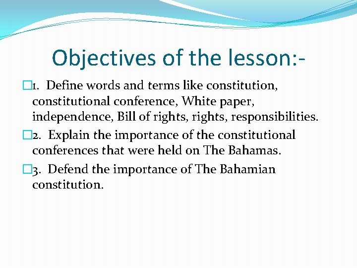 Objectives of the lesson: � 1. Define words and terms like constitution, constitutional conference,