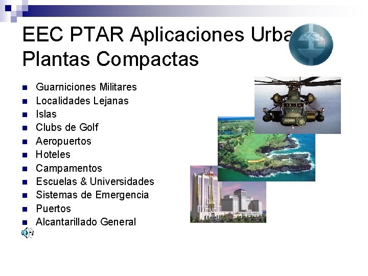 EEC PTAR Aplicaciones Urbanas Plantas Compactas n n n Guarniciones Militares Localidades Lejanas Islas