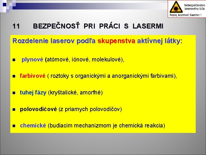 11 BEZPEČNOSŤ PRI PRÁCI S LASERMI Rozdelenie laserov podľa skupenstva aktívnej látky: n plynové
