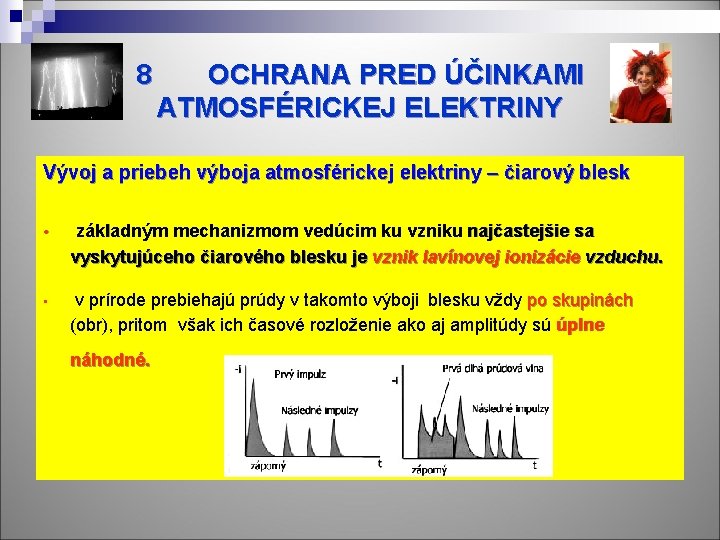 8 OCHRANA PRED ÚČINKAMI ATMOSFÉRICKEJ ELEKTRINY Vývoj a priebeh výboja atmosférickej elektriny – čiarový