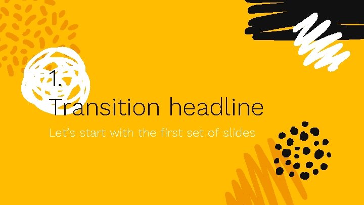 1. Transition headline Let’s start with the first set of slides 