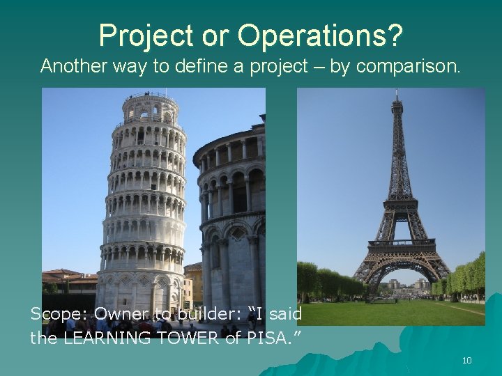 Project or Operations? Another way to define a project – by comparison. Scope: Owner