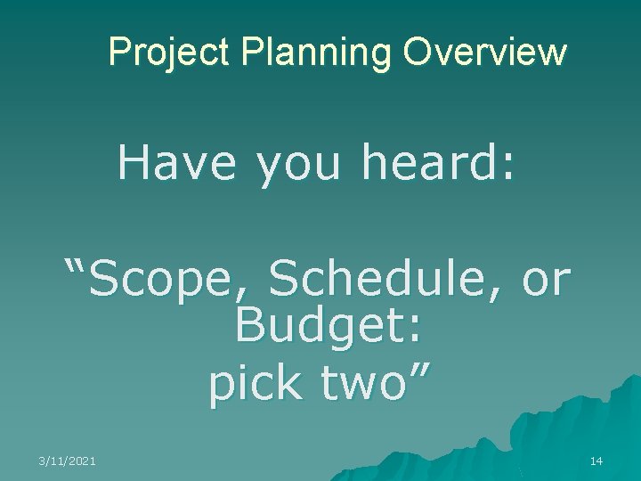 Project Planning Overview Have you heard: “Scope, Schedule, or Budget: pick two” 3/11/2021 14