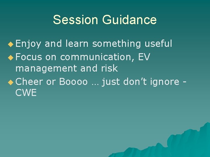 Session Guidance u Enjoy and learn something useful u Focus on communication, EV management