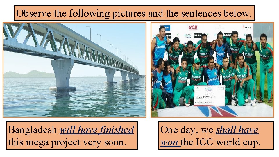 Observe the following pictures and the sentences below. Bangladesh will have finished this mega