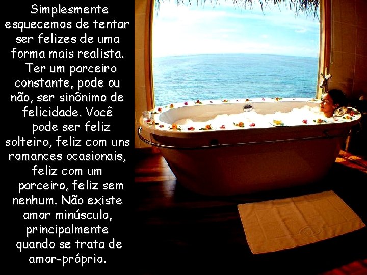 Simplesmente esquecemos de tentar ser felizes de uma forma mais realista. Ter um parceiro