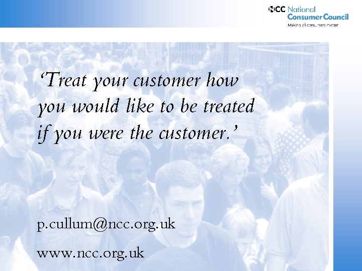 ‘Treat your customer how you would like to be treated if you were the