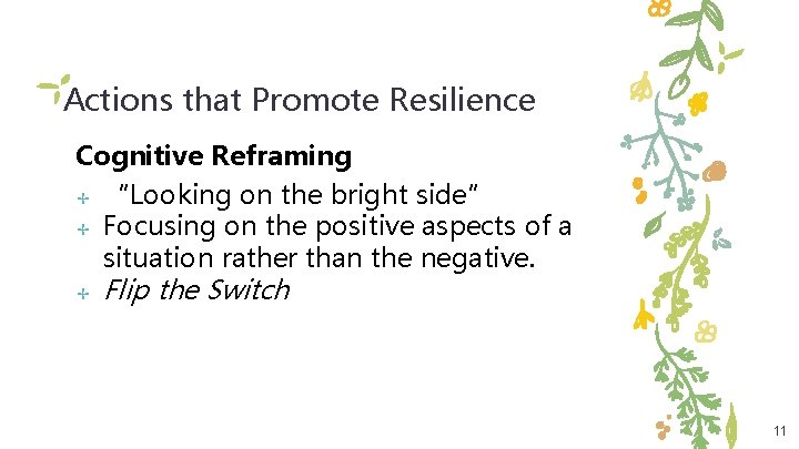 Actions that Promote Resilience Cognitive Reframing ✢ “Looking on the bright side” ✢ Focusing