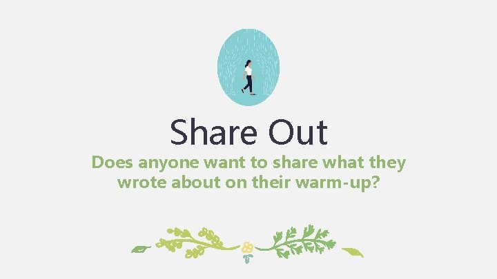 Share Out Does anyone want to share what they wrote about on their warm-up?