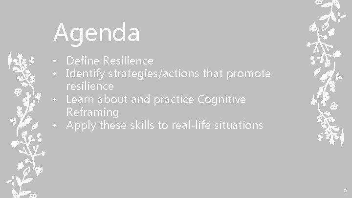 Agenda • Define Resilience • Identify strategies/actions that promote resilience • Learn about and
