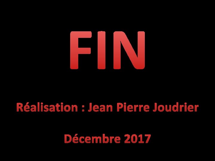 FIN Réalisation : Jean Pierre Joudrier Décembre 2017 