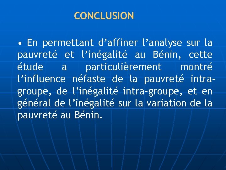 CONCLUSION • En permettant d’affiner l’analyse sur la pauvreté et l’inégalité au Bénin, cette