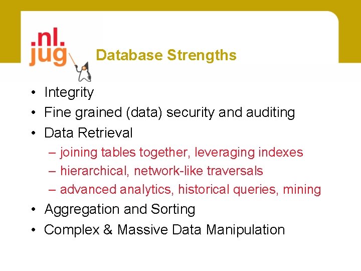 Database Strengths • Integrity • Fine grained (data) security and auditing • Data Retrieval