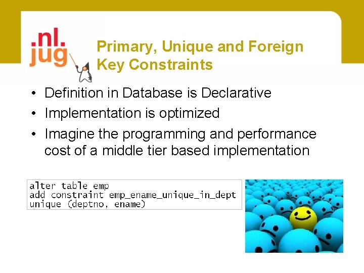 Primary, Unique and Foreign Key Constraints • Definition in Database is Declarative • Implementation