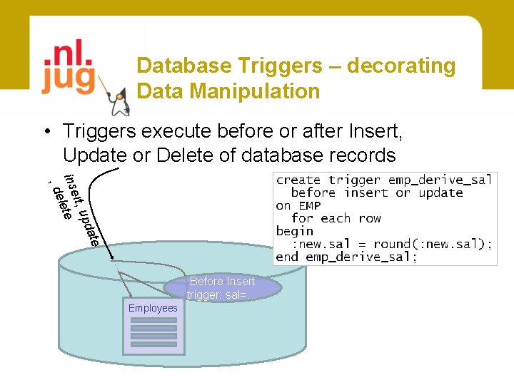 Database Triggers – decorating Data Manipulation • Triggers execute before or after Insert, Update