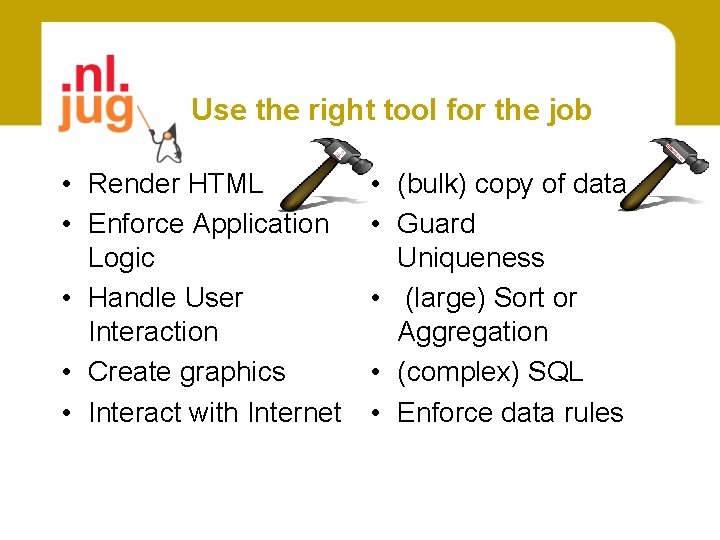 Use the right tool for the job • Render HTML • Enforce Application Logic