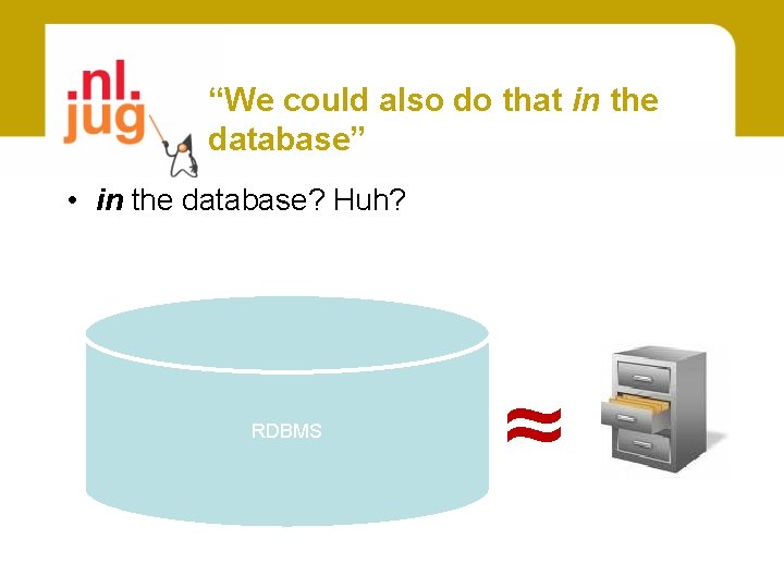 “We could also do that in the database” • in the database? Huh? RDBMS