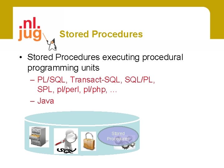 Stored Procedures • Stored Procedures executing procedural programming units – PL/SQL, Transact-SQL, SQL/PL, SPL,