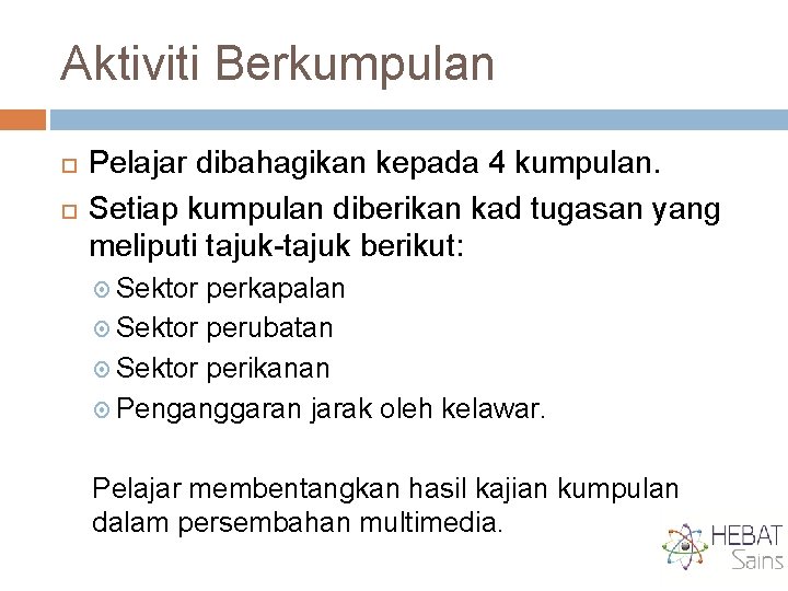 Aktiviti Berkumpulan Pelajar dibahagikan kepada 4 kumpulan. Setiap kumpulan diberikan kad tugasan yang meliputi