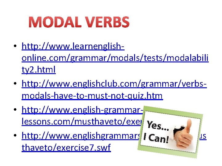 MODAL VERBS • http: //www. learnenglishonline. com/grammar/modals/tests/modalabili ty 2. html • http: //www. englishclub.