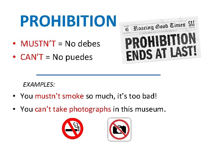 PROHIBITION • MUSTN’T = No debes • CAN’T = No puedes EXAMPLES: • You