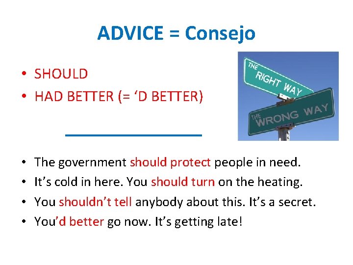 ADVICE = Consejo • SHOULD • HAD BETTER (= ‘D BETTER) • • The