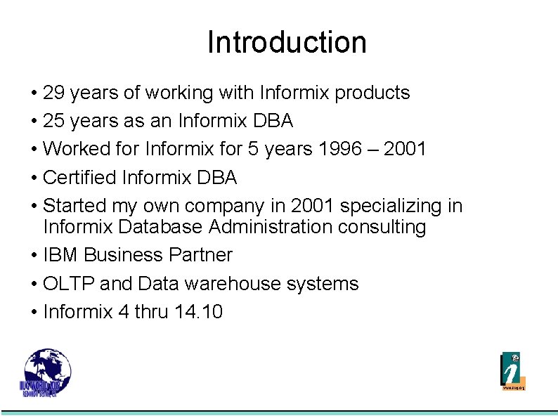 Introduction • 29 years of working with Informix products • 25 years as an