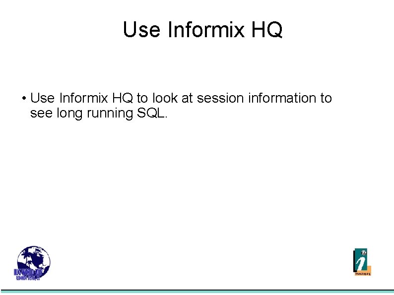 Use Informix HQ • Use Informix HQ to look at session information to see
