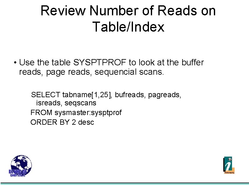 Review Number of Reads on Table/Index • Use the table SYSPTPROF to look at