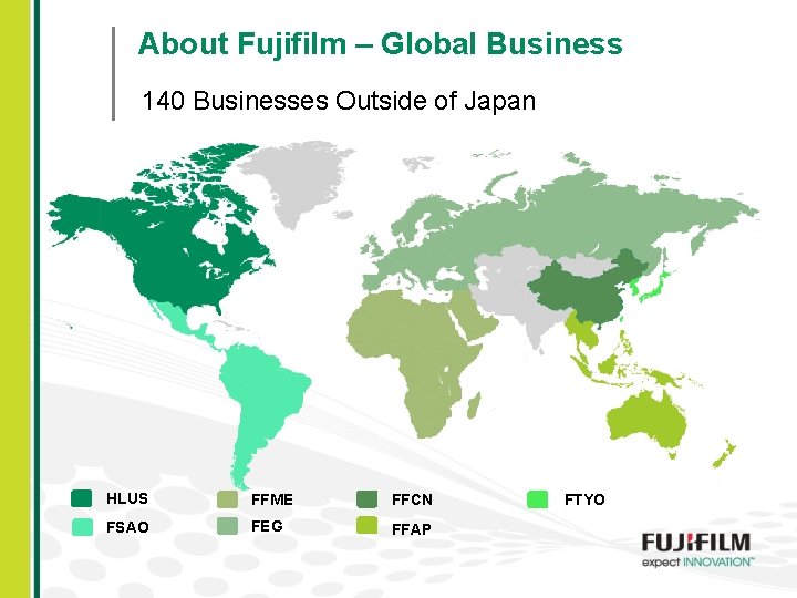 About Fujifilm – Global Business 140 Businesses Outside of Japan HLUS FFME FFCN FSAO