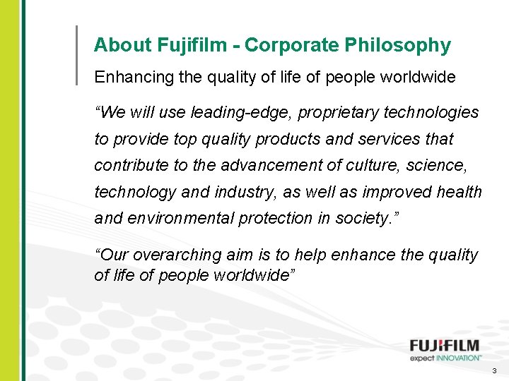 About Fujifilm - Corporate Philosophy Enhancing the quality of life of people worldwide “We