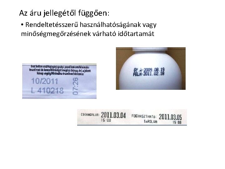 Az áru jellegétől függően: • Rendeltetésszerű használhatóságának vagy minőségmegőrzésének várható időtartamát Az áru jellegétől függően: • Rendeltetésszerű használhatóságának vagy minőségmegőrzésének várható időtartamát