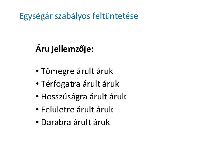 Egységár szabályos feltüntetése Áru jellemzője: • Tömegre árult áruk • Térfogatra árult áruk • Egységár szabályos feltüntetése Áru jellemzője: • Tömegre árult áruk • Térfogatra árult áruk •
