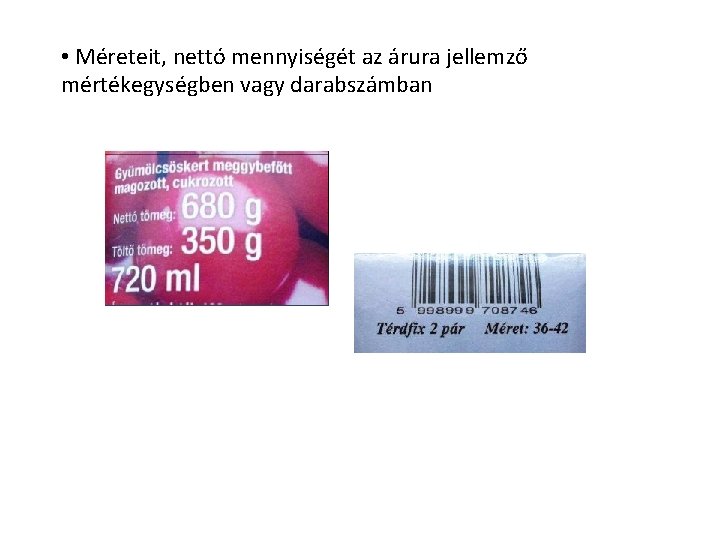• Méreteit, nettó mennyiségét az árura jellemző mértékegységben vagy darabszámban • Méreteit, nettó mennyiségét az árura jellemző mértékegységben vagy darabszámban