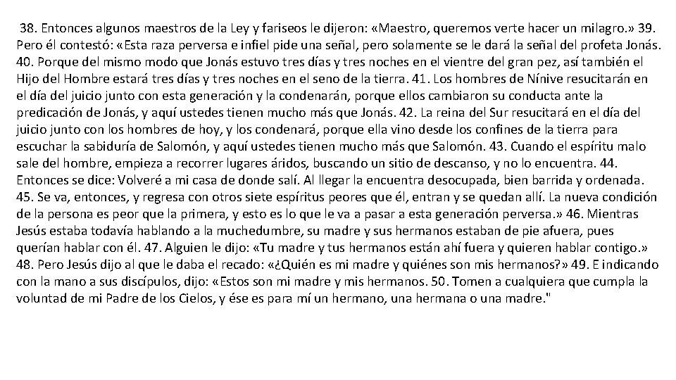 38. Entonces algunos maestros de la Ley y fariseos le dijeron: «Maestro, queremos verte 38. Entonces algunos maestros de la Ley y fariseos le dijeron: «Maestro, queremos verte