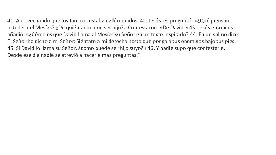 41. Aprovechando que los fariseos estaban allí reunidos, 42. Jesús les preguntó: «¿Qué piensan