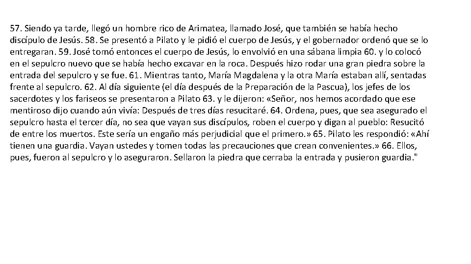 57. Siendo ya tarde, llegó un hombre rico de Arimatea, llamado José, que también 57. Siendo ya tarde, llegó un hombre rico de Arimatea, llamado José, que también