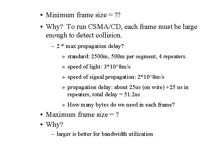  • Minimum frame size = ? ? • Why? To run CSMA/CD, each